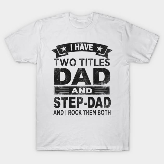 fathers day i have two titles dad and step dad T-Shirt by Bagshaw Gravity